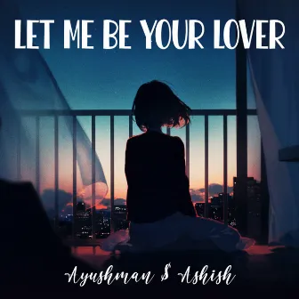 Let Me Be Your Lover by Ayushman