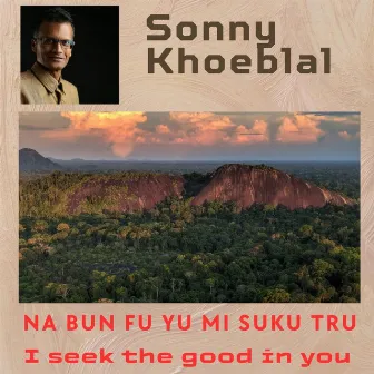 NA BUN FU YU MI SUKU TRU (I Truly Seek The Good In You) [Short Version] by Sonny Khoeblal