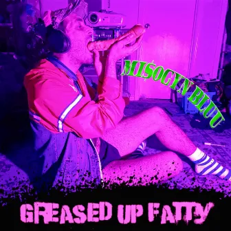 GREASED UP FATTY by Misogyn Bluu