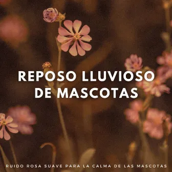 Reposo Lluvioso De Mascotas: Ruido Rosa Suave Para La Calma De Las Mascotas by Efectos especiales de lluvia del bosque