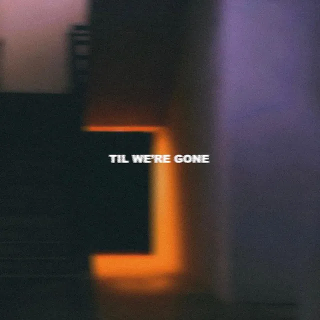 'Til We're Gone