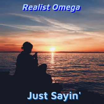 Just Sayin' by Realist Omega