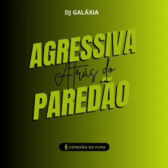 Agressiva Atrás do Paredão by DJ GALÁXIA