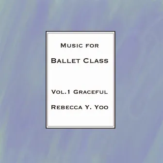 Music for Ballet Class Vol.1 Graceful by Rebecca Y. Yoo by 유연하