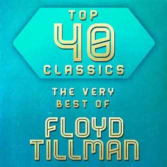 Top 40 Classics - The Very Best of Floyd Tillman by Floyd Tillman