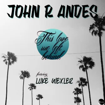 This Love We Left Behind (feat. Luke Wexler) by John R Andes