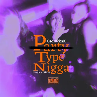 Party Type Nigga by OsosuckaK