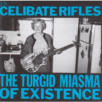 The Turgid Miasma of Existence by The Celibate Rifles