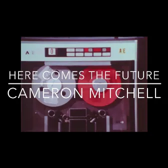 Here Comes the Future by Cameron Mitchell