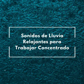 Sonidos De Lluvia Relajantes Para Trabajar Concentrado by Última sinfonía de lluvia