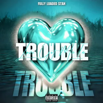 Trouble by Fully Loaded Stan