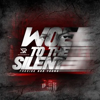 WOE TO THE SILENT by Precise Bob Young