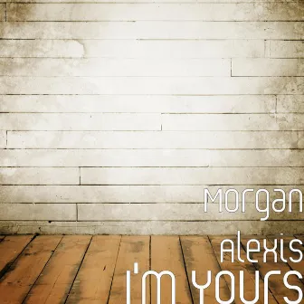 I'm Yours by Morgan Alexis