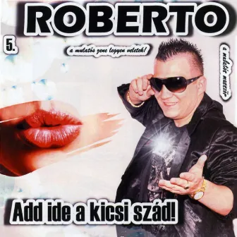 Add Ide A Kicsi Szád by Roberto