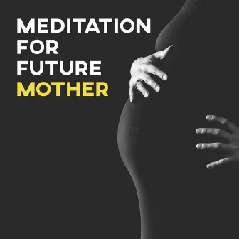 Meditation for Future Mother – Soft New Age Music, Yoga Training, Sounds for Pregnant Women, Chilled Music by Prenatal Yoga Music Academy