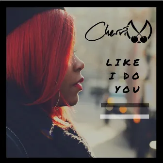 Like I Do You by Cherri V