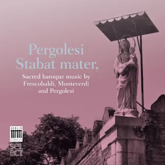 Pergolesi, Monteverdi, Frescobaldi: Stabat Mater - Sacred Baroque Music by Mirko Guadagnini