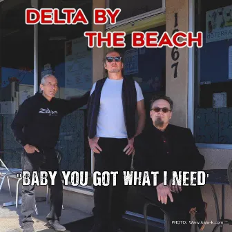 Baby You Got What I Need by Delta by the Beach