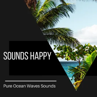 Sounds Happy - Pure Ocean Waves Sounds by Meditative Ocean Music