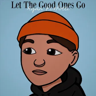 Let the Good Ones Go by Ryan Pishotti