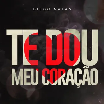 Te Dou Meu Coração by Diego Natan