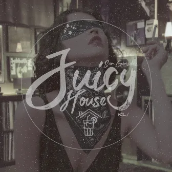 Juicy House Sessions, Vol. 1 by Sam González