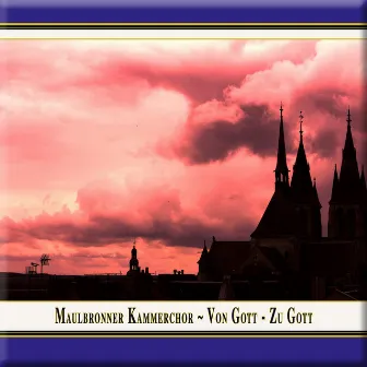 Von Gott, zu Gott by Maulbronn Chamber Choir