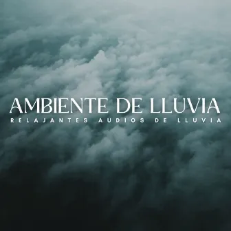 Ambiente De Lluvia: Relajantes Audios De Lluvia by Sonidos De Tormentas