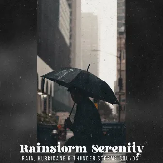 Rainstorm Serenity by Rain, Hurricane & Thunder Storms Sounds