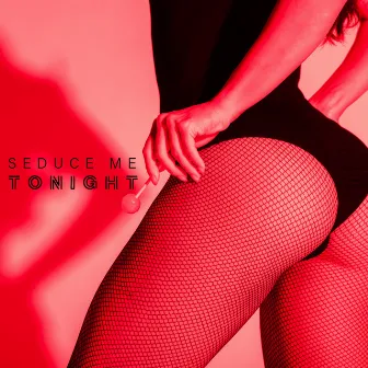 Seduce Me Tonight - Romantic and Erotic Instrumental Jazz Perfect for Foreplay, Erotic Massage, Love Games, Passionate Kiss, Desirable by Romantic Moods Academy