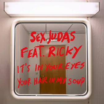 It's In Your Eyes / Your Hair In My Soup by Sex Judas feat. Ricky