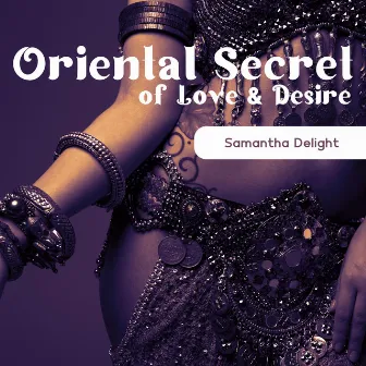 Oriental Secret of Love & Desire: Hot Sensual Arabic Tantric Music by Samantha Delight