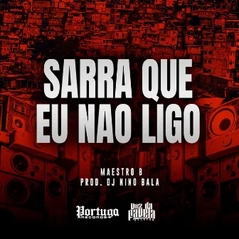 Sarra Que Eu Não Ligo by Maestro B