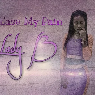 Ease My Pain by Lady B