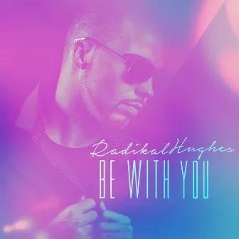 Be With You by Radikal Hughes