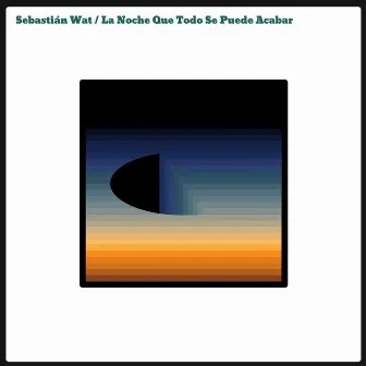 La Noche Que Todo Se Puede Acabar by Sebastián Wat