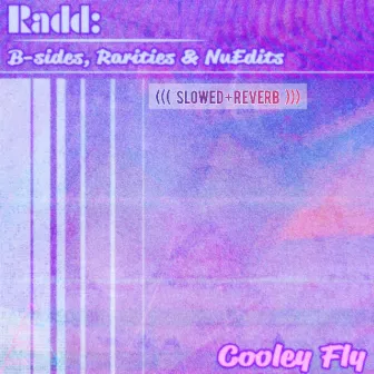 Radd: B-Sides, Rarities & NuEdits (Slowed + Reverb) by Cooley Fly