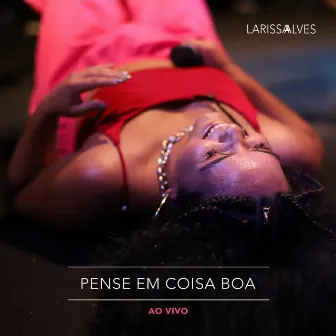 Pense em Coisa Boa (Ao Vivo) by Larissa Alves