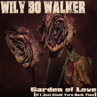 Garden of Love (If I Just Could Turn Back Time) by Wily Bo Walker