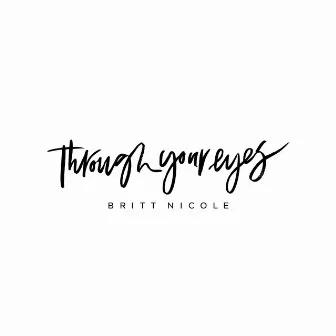 Through Your Eyes by Britt Nicole