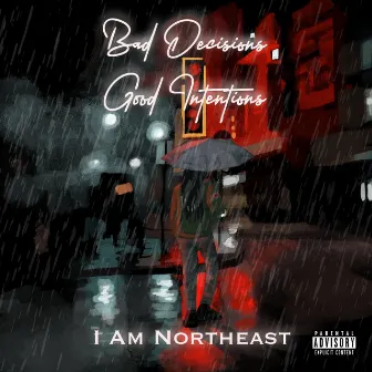 Bad Decisions Good Intentions by I Am NorthEast