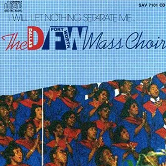 I Will Let Nothing Separate Me by Dallas Fort Worth Mass Choir