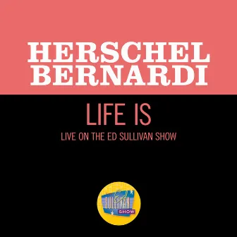 Life Is (Live On The Ed Sullivan Show, February 23, 1969) by Herschel Bernardi