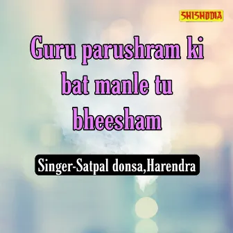 Guru Parushram Ki Bat Manle Tu Bheesham by Harendra