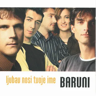 Ljubav Nosi Tvoje Ime by Baruni