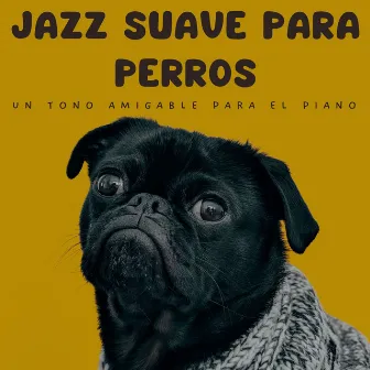 Jazz Suave Para Perros: Un Tono Amigable Para El Piano by Música jazz para perros