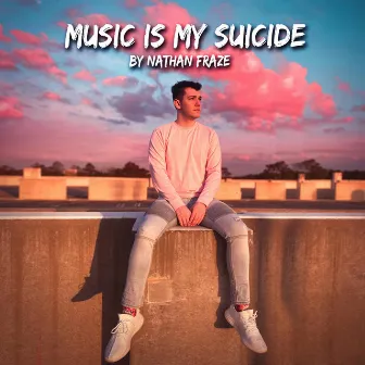 Music Is My Suicide by Nathan Fraze