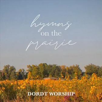 Hymns on the Prairie by Dordt Worship