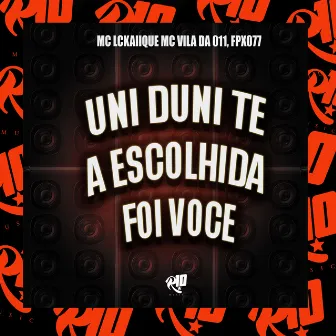 Uni Duni Te, a Escolhida Foi Você by MC VILÃ DA 011