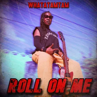 Roll on Me by Whatatamtam